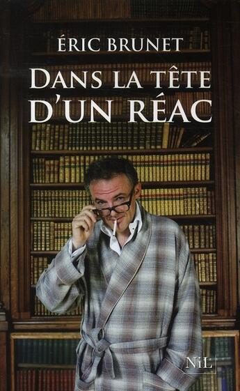 Couverture du livre « Dans la tête d'un réac » de Eric Brunet aux éditions Nil