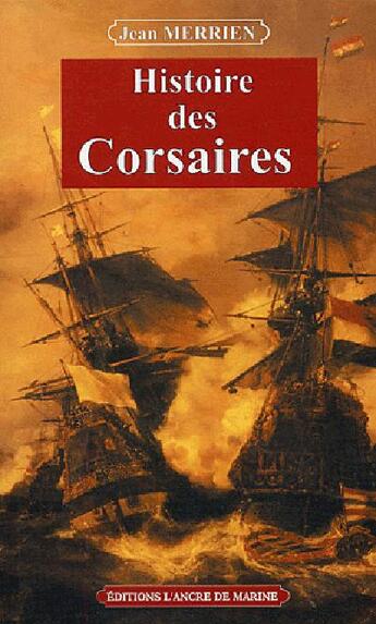 Couverture du livre « Histoire des corsaires » de Jean Merrien aux éditions L'ancre De Marine