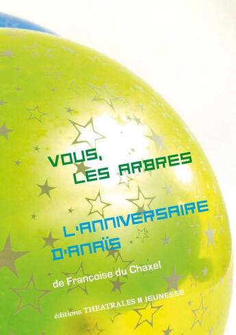 Couverture du livre « Vous, les arbres ; L'anniversaire d'Anaïs » de Francoise Du Chaxel aux éditions Theatrales