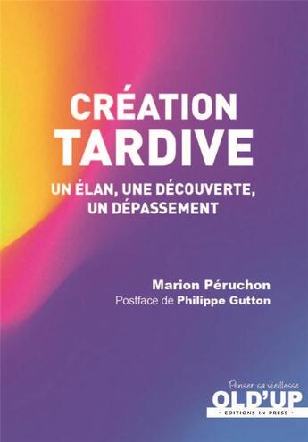 Couverture du livre « Création tardive ; un élan, une découverte, un dépassement » de Marion Perruchon aux éditions In Press