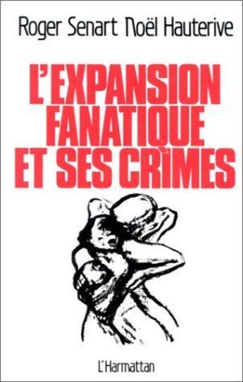 Couverture du livre « L'expansion fanatique et ses crimes » de Roger Senart et Noel Hauterive aux éditions L'harmattan