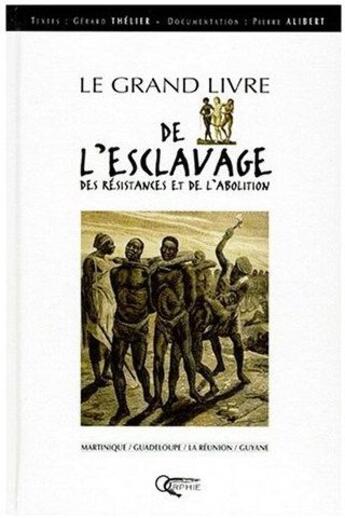 Couverture du livre « Le grand livre de l'esclavage ; des résistances et de l'abolition ; Martinique, Guadeloupe, la Réunion, Guyane » de Pierre Alibert aux éditions Orphie