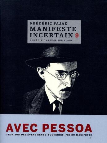 Couverture du livre « Manifeste incertain Tome 9 ; avec Pessoa ; l'horizon des événements, souvenirs, fin du manifeste » de Frederic Pajak aux éditions Noir Sur Blanc