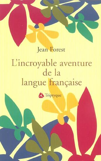 Couverture du livre « L'Incroyable Aventure De La Langue Francaise » de Jean Forest aux éditions Triptyque