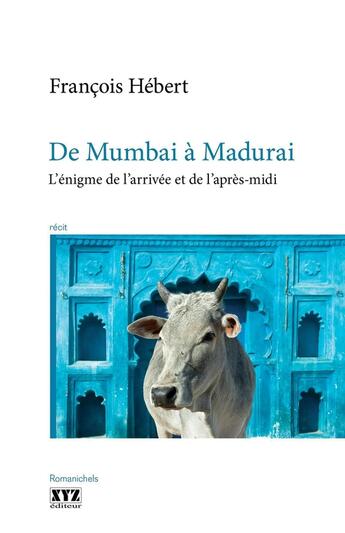 Couverture du livre « De mumbai a madurai : l' enigme de l'arrivee et de l'apres-midi » de Francois Hebert aux éditions Les Éditions Xyz