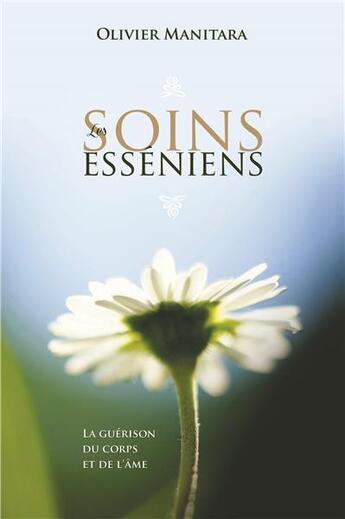 Couverture du livre « Les soins esséniens ; la guérison du corps et de l'âme » de Olivier Manitara aux éditions Essenia