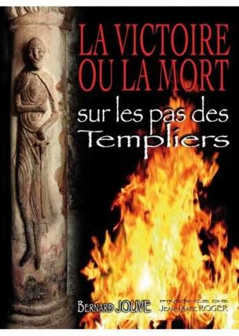 Couverture du livre « La victoire ou la mort ; sur les pas des Templiers » de Bernard Jouve aux éditions Lancosme