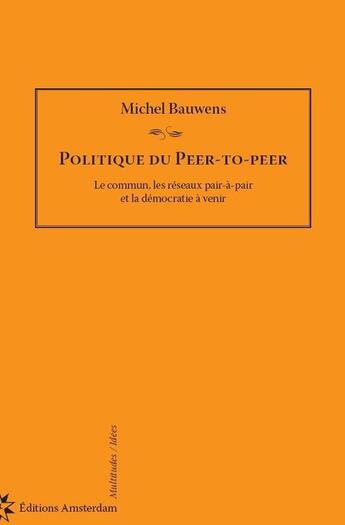 Couverture du livre « Politique du peer-to-peer » de Michel Bauwens aux éditions Amsterdam