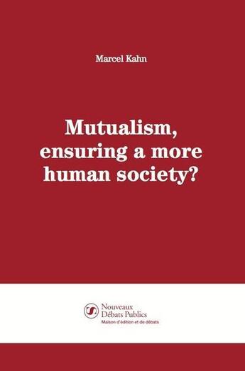 Couverture du livre « Mutualism - ensuring a more human society? » de Marcel Kahn aux éditions Nouveaux Debats Publics