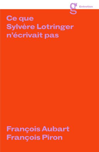 Couverture du livre « Ce que Sylvère Lotringer n'écrivait pas » de Francois Aubart et Francois Piron et Sylvère Lotringer aux éditions Paraguay Press