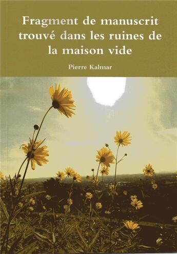 Couverture du livre « Fragment de manuscrit trouvé dans les ruines de la maison vide » de Pierre Kalmar aux éditions Lulu