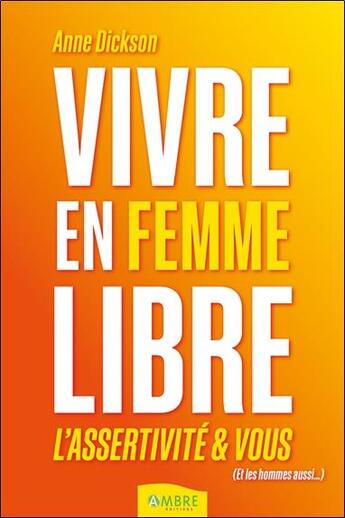 Couverture du livre « Vivre en femme libre : l'assertivité et vous » de Anne Dickson aux éditions Ambre