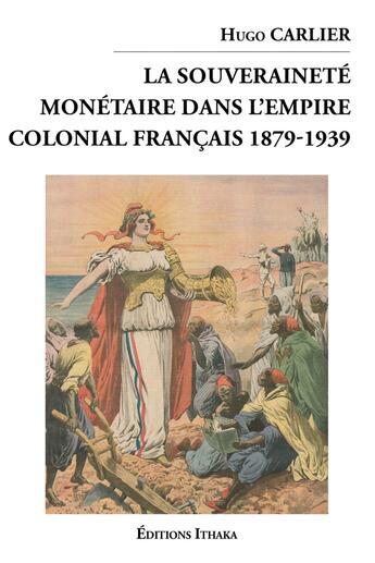 Couverture du livre « La souveraineté monétaire dans l'empire colonial français, 1879-1939 » de Hugo Carlier aux éditions Editions Ithaka