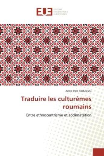 Couverture du livre « Traduire les culturemes roumains - entre ethnocentrisme et acclimatation » de Radulescu Anda-Irina aux éditions Editions Universitaires Europeennes