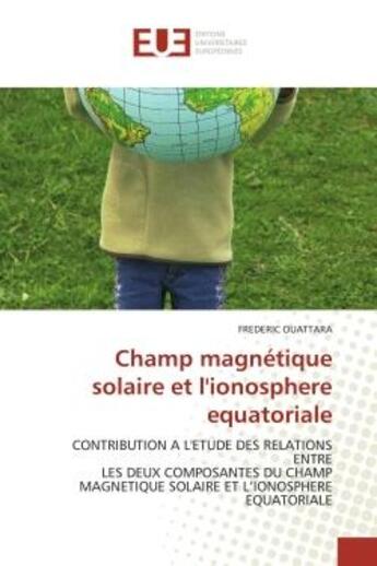 Couverture du livre « Champ magnetique solaire et l'ionosphere equatoriale - contribution a l'etude des relations entre le » de Ouattara Frederic aux éditions Editions Universitaires Europeennes