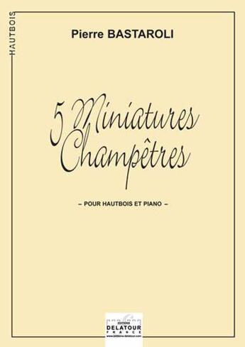 Couverture du livre « 5 miniatures champetres pour hautbois et piano » de Bastaroli Pierre aux éditions Delatour