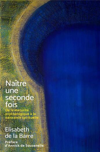 Couverture du livre « Naître une seconde fois ; de la maturité psychologique à la naissance spirituelle » de Elisabeth De La Barre aux éditions Librinova