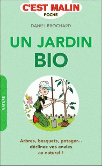 Couverture du livre « Un jardin bio, c'est malin ; arbres, bosquets, potager déclinez vos envies au naturel ! » de Daniel Brochard aux éditions Leduc