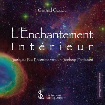 Couverture du livre « L'enchantement Intérieur ; quelques pas ensemble vers un bonheur persistant » de Gerard Gouot aux éditions Sydney Laurent