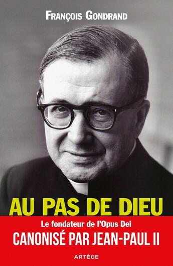 Couverture du livre « Au pas de Dieu ; saint Josémaria Escrivà fondateur de l'Opus Dei » de Francois Gondrand aux éditions Artege