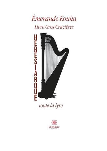 Couverture du livre « Hérésiarque toute la lyre » de Emeraude Kouka aux éditions Le Lys Bleu