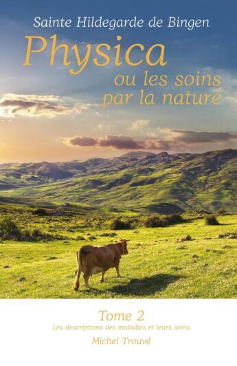 Couverture du livre « Physica ou les soins par la nature Tome 2 : Les descriptions des maladies et leurs soins » de Michel Trouve aux éditions Librinova