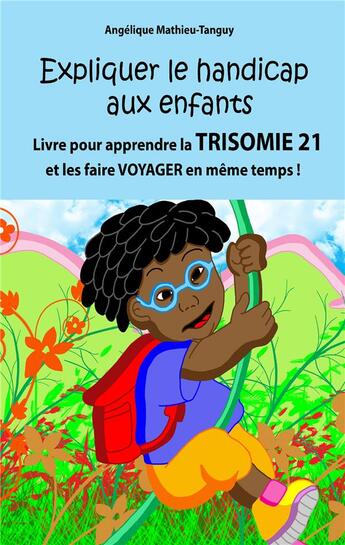 Couverture du livre « Expliquer le handicap aux enfants : Livre pour apprendre la trisomie 21 aux enfants et les faire voyager en même temps! » de Mathieu-Tanguy A. aux éditions Angelique Mathieu-tanguy