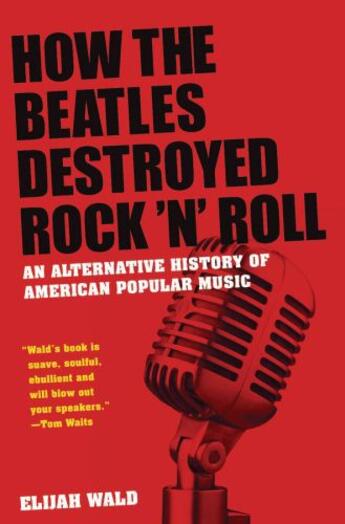 Couverture du livre « How the Beatles Destroyed Rock 'n' Roll: An Alternative History of Ame » de Elijah Wald aux éditions Oxford University Press Usa