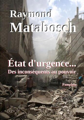 Couverture du livre « État d'urgence... Des inconséquents au pouvoir » de Raymond Matabosch aux éditions Lulu