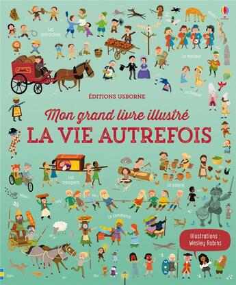 Couverture du livre « Mon grand livre illustré ; la vie autrefois » de Laura Cowan et Sam Baer et Wesley Robins aux éditions Usborne