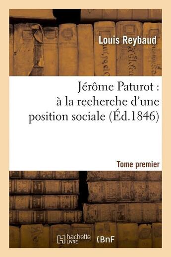 Couverture du livre « Jérôme Paturot : à la recherche d'une position sociale. Tome premier (Éd.1846) » de Louis Reybaud aux éditions Hachette Bnf