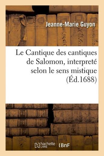 Couverture du livre « Le cantique des cantiques de salomon , interprete selon le sens mistique (ed.1688) » de  aux éditions Hachette Bnf