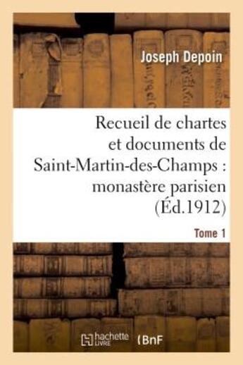 Couverture du livre « Recueil de chartes et documents de Saint-Martin-des-Champs : monastère parisien. T. 1 » de Joseph Depoin aux éditions Hachette Bnf