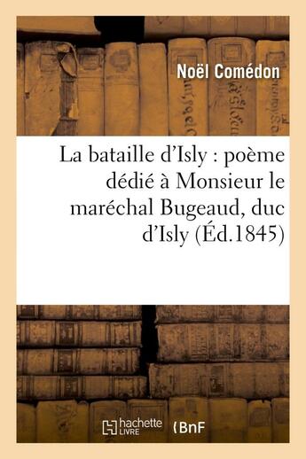 Couverture du livre « La bataille d'isly : poeme dedie a monsieur le marechal bugeaud, duc d'isly » de Comedon Noel aux éditions Hachette Bnf