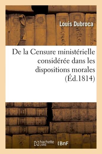 Couverture du livre « De la censure ministerielle consideree dans les dispositions morales, politiques et intellectuelles » de Louis Dubroca aux éditions Hachette Bnf