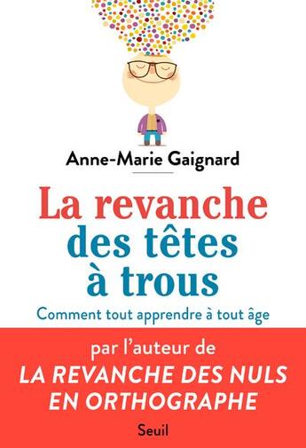 Couverture du livre « La revanche des têtes à trous ; comment tout apprendre à tout âge » de Anne-Marie Gaignard aux éditions Seuil