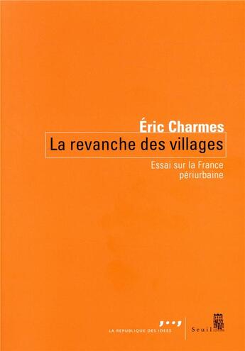Couverture du livre « La revanche des villages ; essai sur la France périurbaine » de Eric Charmes aux éditions Seuil