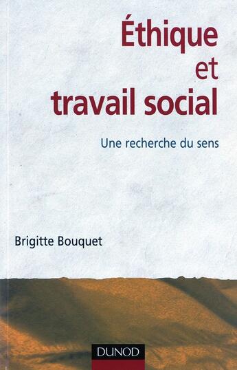 Couverture du livre « Ethique Et Travail Social : Une Recherche Du Sens » de Brigitte Bouquet aux éditions Dunod