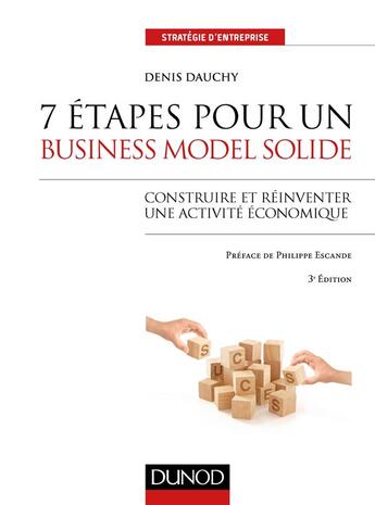 Couverture du livre « 7 étapes pour un business model solide ; construire et réinventer une activité économique (3e édition) » de Denis Dauchy aux éditions Dunod