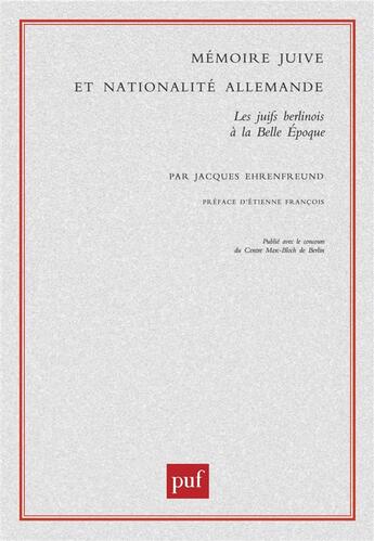 Couverture du livre « Mémoire juive et nationalité allemande ; les Juifs berlinois à la Belle Epoque » de Jacques Ehrenfreund aux éditions Puf