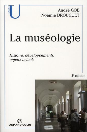 Couverture du livre « La muséologie ; histoire, développements, enjeux actuels (2e édition) » de Andre Gob et Noemie Drouguet aux éditions Armand Colin