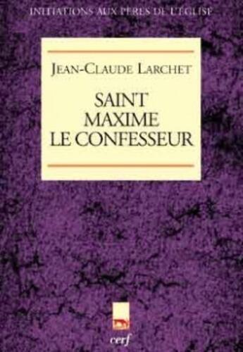 Couverture du livre « Saint Maxime le confesseur » de Jean-Claude Larchet aux éditions Cerf