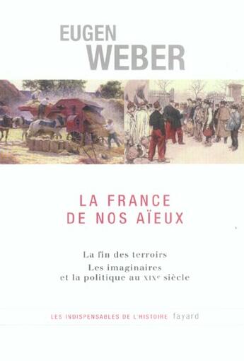 Couverture du livre « La France de nos aïeux : La fin des terroirs Les imaginaires et la politique au XIXe siècle » de Eugen Weber aux éditions Fayard