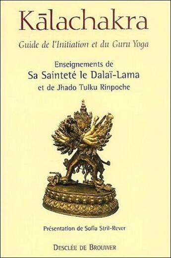 Couverture du livre « Kalachakra ; guide de l'initiation et du guru yoga ; enseignements de sa sainteté le Dalaï-Lama et de Jhado Tulku Rinpoche » de Sofia Stril-Rever aux éditions Desclee De Brouwer