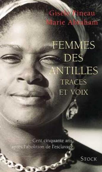 Couverture du livre « Femmes Des Antilles, Traces Et Voix ; 150 Ans Apres L'Abolition De L'Esclavage » de Marie Abraham et Pineau Gisele aux éditions Stock