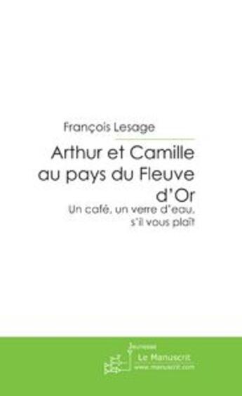 Couverture du livre « Arthur et Camille au pays du fleuve d'or » de Lesage-F aux éditions Le Manuscrit