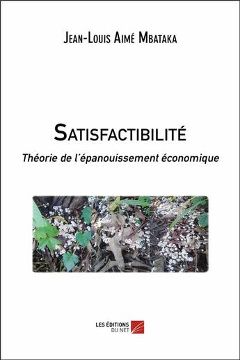 Couverture du livre « Satisfactibilité ; théorie de l'épanouissement économique » de Jean-Louis Aime Mbataka aux éditions Editions Du Net