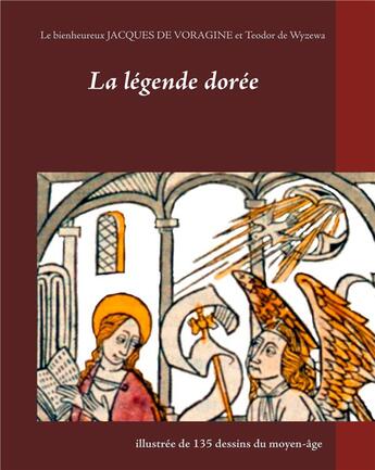 Couverture du livre « La légende dorée illustrée de 135 dessins du Moyen-Age » de Jacques De Voragine et Teodor Wyzewa aux éditions Books On Demand