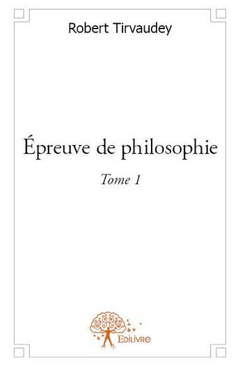 Couverture du livre « Épreuve de philosophie t.1 » de Robert Tirvaudey aux éditions Edilivre