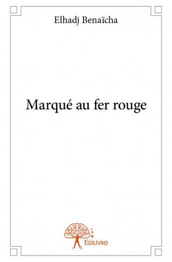 Couverture du livre « Marqué au fer rouge » de Elhadj Benaicha aux éditions Edilivre